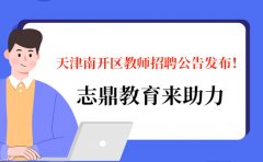 天津志鼎教育天津南开区教师招聘公告发布！志鼎来助力